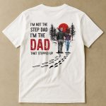 I'm Not The Step Dad I'm The Dad That Stepped Up - Personalized Back PrintedOne Size Shirt