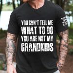You Can't Tell Me What To Do You Are Not My Grandkids Ver 1 - Names On Sleeve - PersonalizedOne Size Shirt